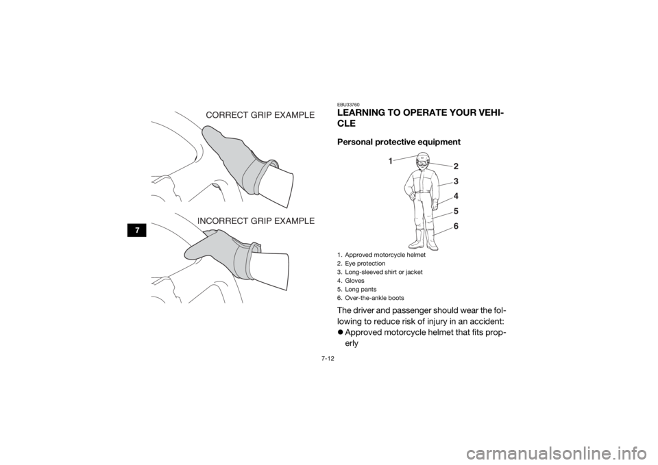 YAMAHA WOLVERINE 2015  Owners Manual 7-12
7
EBU33760LEARNING TO OPERATE YOUR VEHI-
CLEPersonal protective equipment
The driver and passenger should wear the fol-
lowing to reduce risk of injury in an accident:
Approved motorcycle helm
