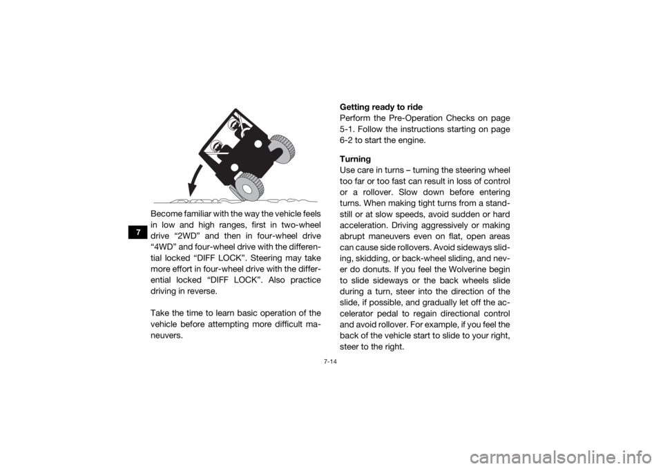 YAMAHA WOLVERINE 2015 Owners Manual 7-14
7
Become familiar with the way the vehicle feels
in low and high ranges, first in two-wheel
drive “2WD” and then in four-wheel drive
“4WD” and four-wheel drive with the differen-
tial loc YAMAHA WOLVERINE 2015 Owners Manual 7-14
7
Become familiar with the way the vehicle feels
in low and high ranges, first in two-wheel
drive “2WD” and then in four-wheel drive
“4WD” and four-wheel drive with the differen-
tial loc