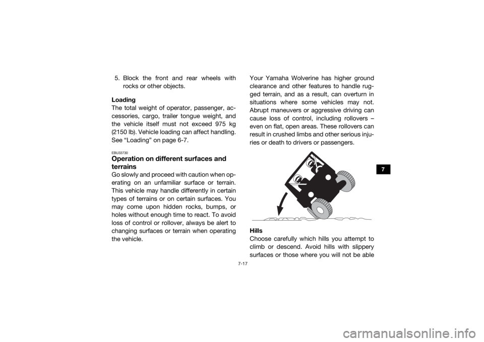 YAMAHA WOLVERINE 2015  Owners Manual 7-17
7
5. Block the front and rear wheels withrocks or other objects.
Loading
The total weight of operator, passenger, ac-
cessories, cargo, trailer tongue weight, and
the vehicle itself must not exce