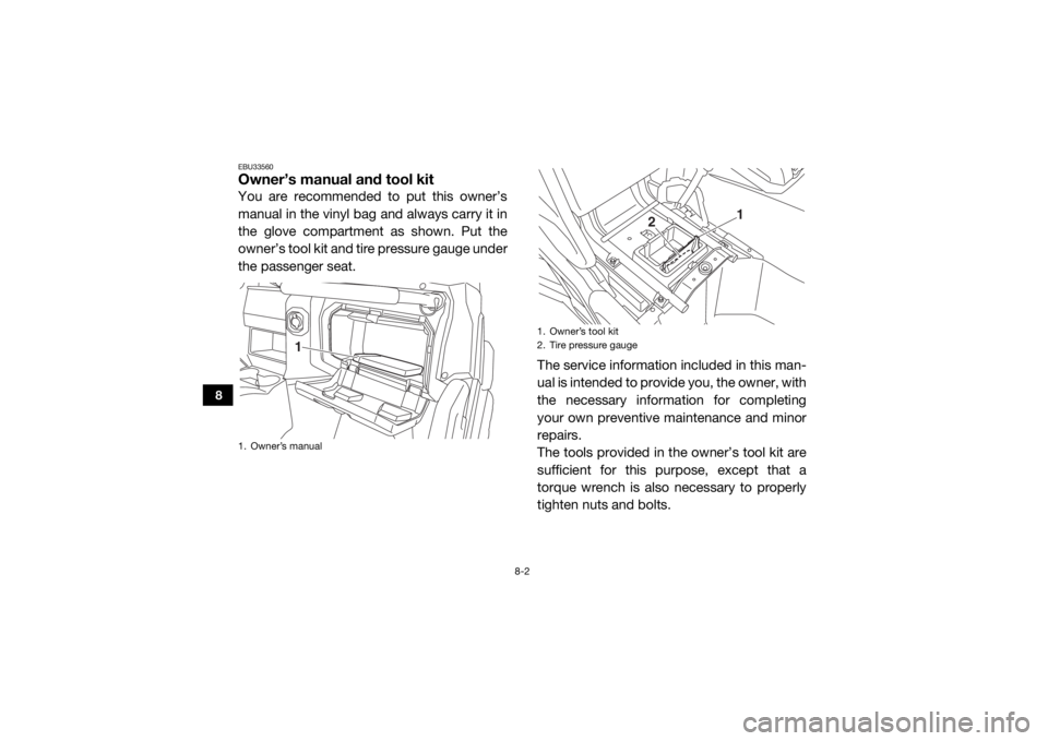 YAMAHA WOLVERINE 2015 Owners Manual 8-2
8
EBU33560Owner’s manual and tool kitYou are recommended to put this owner’s
manual in the vinyl bag and always carry it in
the glove compartment as shown. Put the
owner’s tool kit and tire YAMAHA WOLVERINE 2015 Owners Manual 8-2
8
EBU33560Owner’s manual and tool kitYou are recommended to put this owner’s
manual in the vinyl bag and always carry it in
the glove compartment as shown. Put the
owner’s tool kit and tire