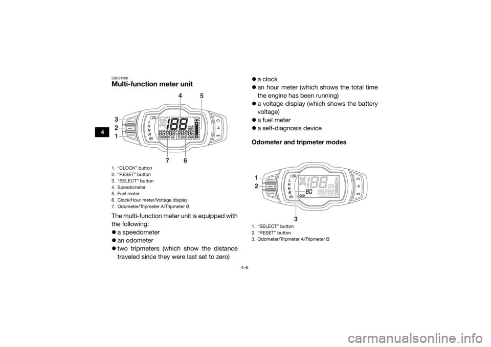 YAMAHA WOLVERINE 2015 Service Manual 4-6
4
EBU31380Multi-function meter unitThe multi-function meter unit is equipped with
the following:
a speedometer
an odometer
two tripmeters (which show the distance
traveled since they we YAMAHA WOLVERINE 2015 Service Manual 4-6
4
EBU31380Multi-function meter unitThe multi-function meter unit is equipped with
the following:
a speedometer
an odometer
two tripmeters (which show the distance
traveled since they we