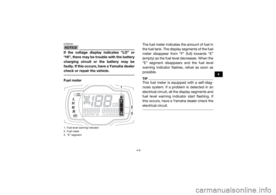 YAMAHA WOLVERINE 2015 Service Manual 4-9
4
NOTICEECB02050If the voltage display indicates “LO” or
“HI”, there may be trouble with the battery
charging circuit or the battery may be
faulty. If this occurs, have a Yamaha dealer
che YAMAHA WOLVERINE 2015 Service Manual 4-9
4
NOTICEECB02050If the voltage display indicates “LO” or
“HI”, there may be trouble with the battery
charging circuit or the battery may be
faulty. If this occurs, have a Yamaha dealer
che