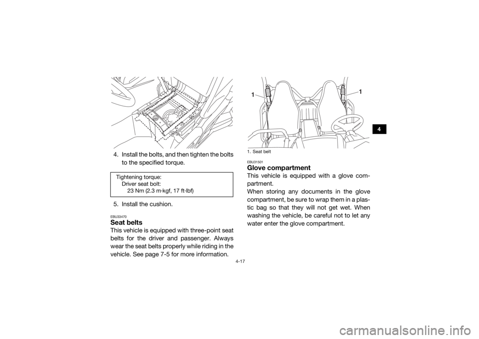 YAMAHA WOLVERINE 2015 Workshop Manual 4-17
4
4. Install the bolts, and then tighten the boltsto the specified torque.
5. Install the cushion.EBU33470Seat beltsThis vehicle is equipped with three-point seat
belts for the driver and passeng