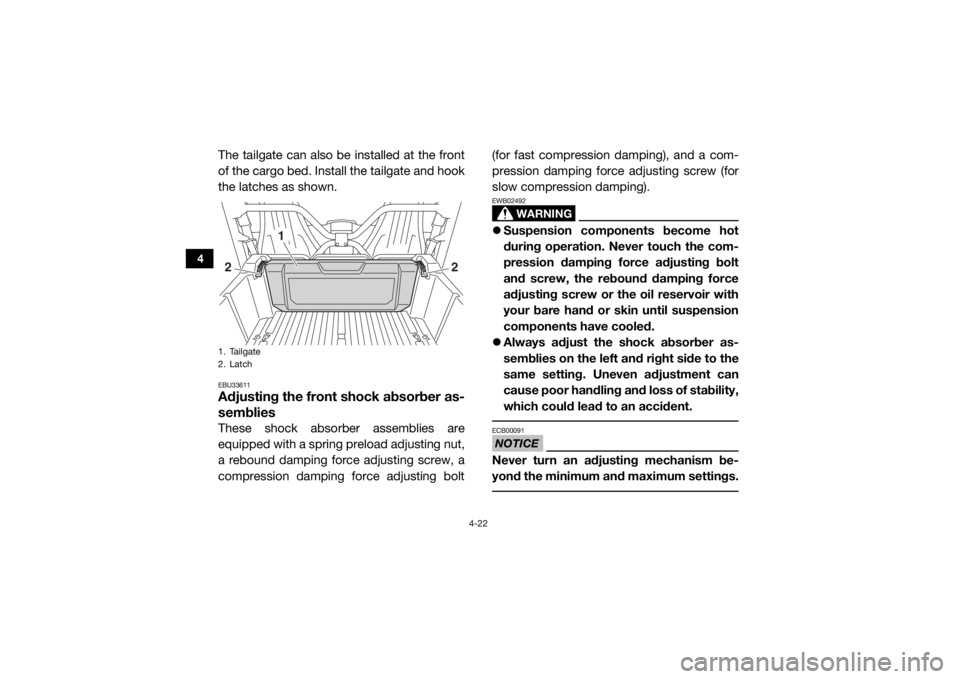 YAMAHA WOLVERINE 2015 Owners Manual 4-22
4
The tailgate can also be installed at the front
of the cargo bed. Install the tailgate and hook
the latches as shown.EBU33611Adjusting the front shock absorber as-
sembliesThese shock absorber YAMAHA WOLVERINE 2015 Owners Manual 4-22
4
The tailgate can also be installed at the front
of the cargo bed. Install the tailgate and hook
the latches as shown.EBU33611Adjusting the front shock absorber as-
sembliesThese shock absorber