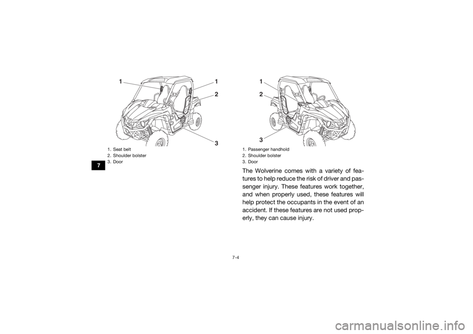 YAMAHA WOLVERINE 2015  Owners Manual 7-4
7
The Wolverine comes with a variety of fea-
tures to help reduce the risk of driver and pas-
senger injury. These features work together,
and when properly used, these features will
help protect 