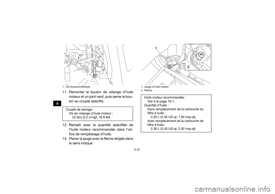 YAMAHA WOLVERINE 2015  Notices Demploi (in French) 8-20
8
11. Remonter le boulon de vidange d’huile
moteur et un joint neuf, puis serrer le bou-
lon au couple spécifié.
12. Remplir avec la quantité spécifiée de l’huile moteur recommandée dan