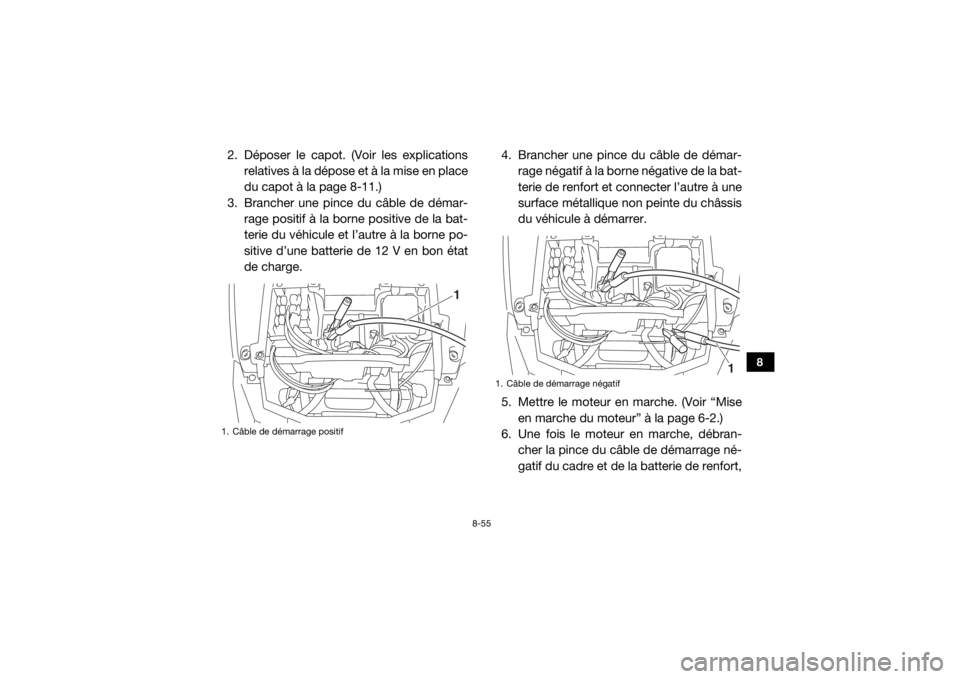 YAMAHA WOLVERINE 2015 Notices Demploi (in French) 8-55
8
2. Déposer le capot. (Voir les explicationsrelatives à la dépose et à la mise en place
du capot à la page 8-11.)
3. Brancher une pince du câble de démar- rage positif à la borne positiv YAMAHA WOLVERINE 2015 Notices Demploi (in French) 8-55
8
2. Déposer le capot. (Voir les explicationsrelatives à la dépose et à la mise en place
du capot à la page 8-11.)
3. Brancher une pince du câble de démar- rage positif à la borne positiv