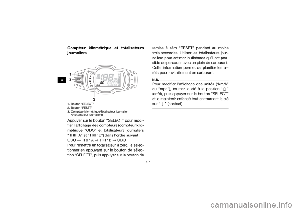 YAMAHA WOLVERINE 2015 Notices Demploi (in French) 4-7
4
Compteur kilométrique et totalisateurs
journaliers
Appuyer sur le bouton “SELECT” pour modi-
fier l’affichage des compteurs (compteur kilo-
métrique “ODO” et totalisateurs journalier YAMAHA WOLVERINE 2015 Notices Demploi (in French) 4-7
4
Compteur kilométrique et totalisateurs
journaliers
Appuyer sur le bouton “SELECT” pour modi-
fier l’affichage des compteurs (compteur kilo-
métrique “ODO” et totalisateurs journalier