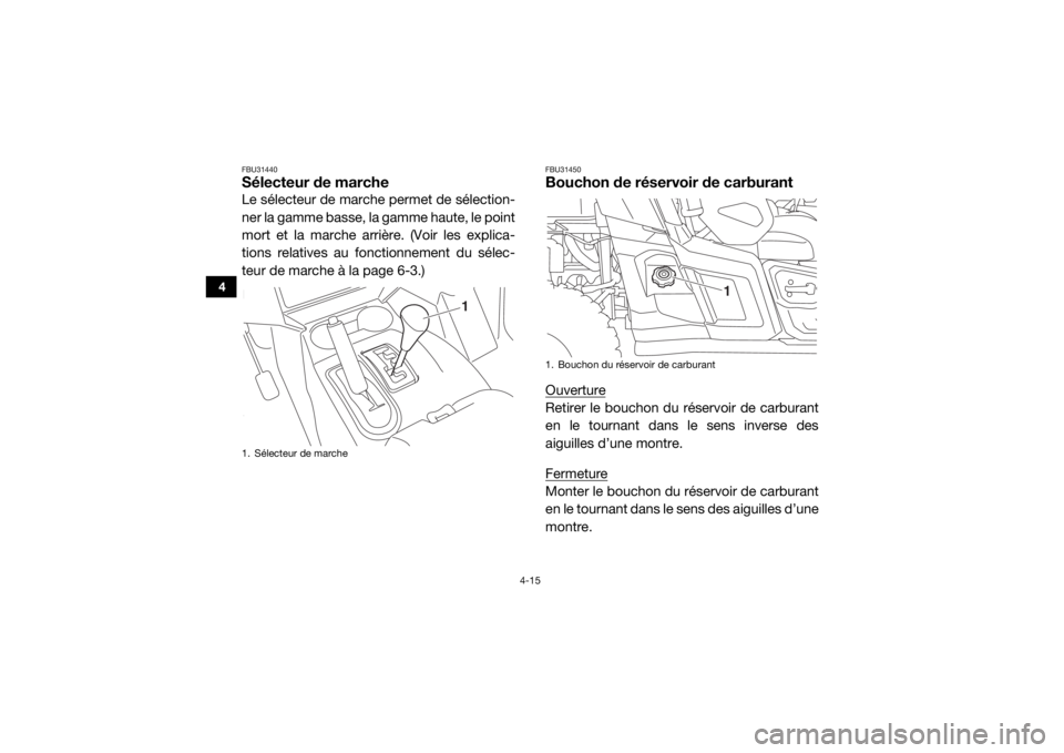 YAMAHA WOLVERINE 2015 Notices Demploi (in French) 4-15
4
FBU31440Sélecteur de marcheLe sélecteur de marche permet de sélection-
ner la gamme basse, la gamme haute, le point
mort et la marche arrière. (Voir les explica-
tions relatives au fonction YAMAHA WOLVERINE 2015 Notices Demploi (in French) 4-15
4
FBU31440Sélecteur de marcheLe sélecteur de marche permet de sélection-
ner la gamme basse, la gamme haute, le point
mort et la marche arrière. (Voir les explica-
tions relatives au fonction