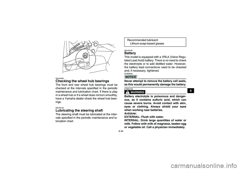 YAMAHA WOLVERINE 350 2009  Owners Manual 8-34
8
EBU24962Checking the wheel hub bearings The front and rear wheel hub bearings must be
checked at the intervals specified in the periodic
maintenance and lubrication chart. If there is play
in a