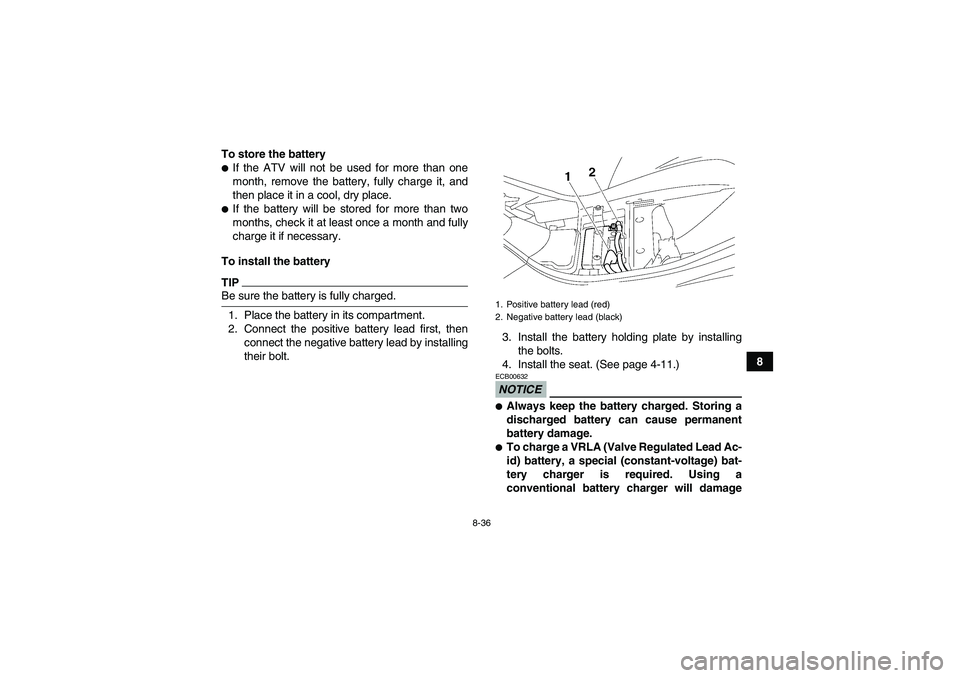 YAMAHA WOLVERINE 350 2009  Owners Manual 8-36
8 To store the battery
If the ATV will not be used for more than one
month, remove the battery, fully charge it, and
then place it in a cool, dry place.If the battery will be stored for more th