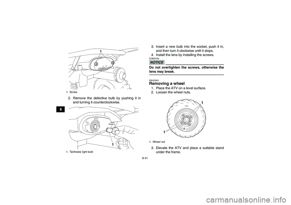 YAMAHA WOLVERINE 350 2009  Owners Manual 8-41
82. Remove the defective bulb by pushing it in
and turning it counterclockwise.3. Insert a new bulb into the socket, push it in,
and then turn it clockwise until it stops.
4. Install the lens by 