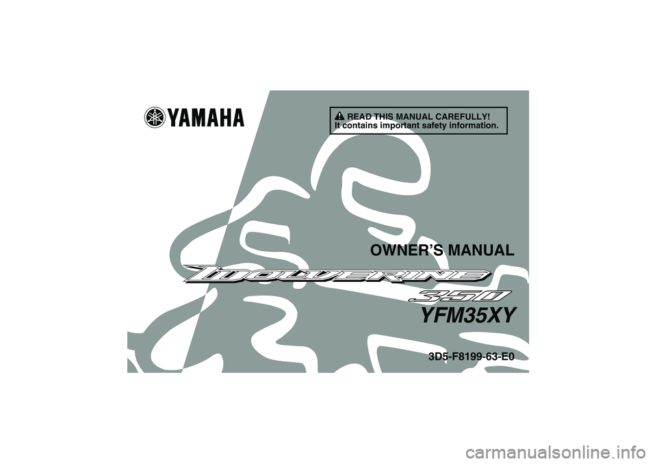 YAMAHA WOLVERINE 350 2009  Owners Manual READ THIS MANUAL CAREFULLY!
It contains important safety information.
OWNER’S MANUAL
YFM35XY
3D5-F8199-63-E0
U3D563E0.book  Page 1  Monday, May 12, 2008  11:12 AM 