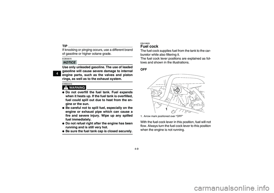 YAMAHA WOLVERINE 350 2009  Owners Manual 4-9
4
TIPIf knocking or pinging occurs, use a different brandof gasoline or higher octane grade.NOTICEECB00070Use only unleaded gasoline. The use of leaded
gasoline will cause severe damage to interna