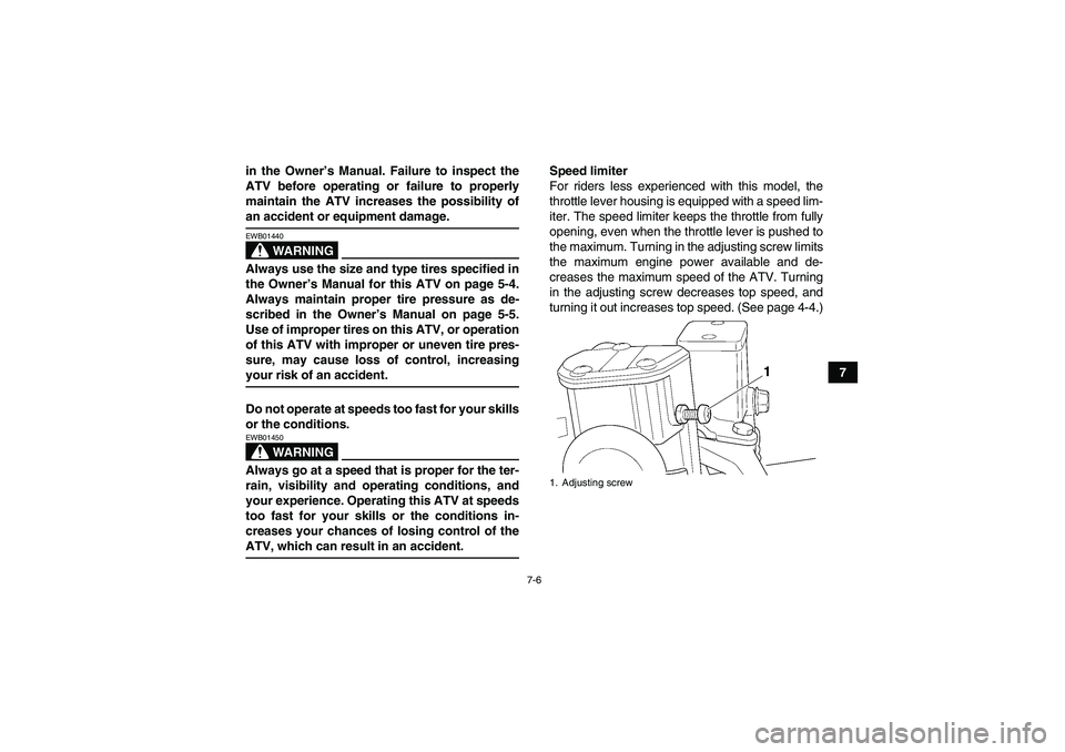 YAMAHA WOLVERINE 350 2009 Owners Manual 7-6
7 in the Owner’s Manual. Failure to inspect the
ATV before operating or failure to properly
maintain the ATV increases the possibility of
an accident or equipment damage.
WARNING
EWB01440Always YAMAHA WOLVERINE 350 2009 Owners Manual 7-6
7 in the Owner’s Manual. Failure to inspect the
ATV before operating or failure to properly
maintain the ATV increases the possibility of
an accident or equipment damage.
WARNING
EWB01440Always