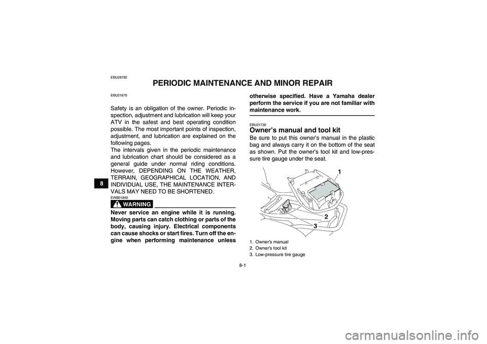 YAMAHA WOLVERINE 350 2009 Manual PDF 8-1
8
EBU28782
PERIODIC MAINTENANCE AND MINOR REPAIR
EBU21670Safety is an obligation of the owner. Periodic in-
spection, adjustment and lubrication will keep your
ATV in the safest and best operating
