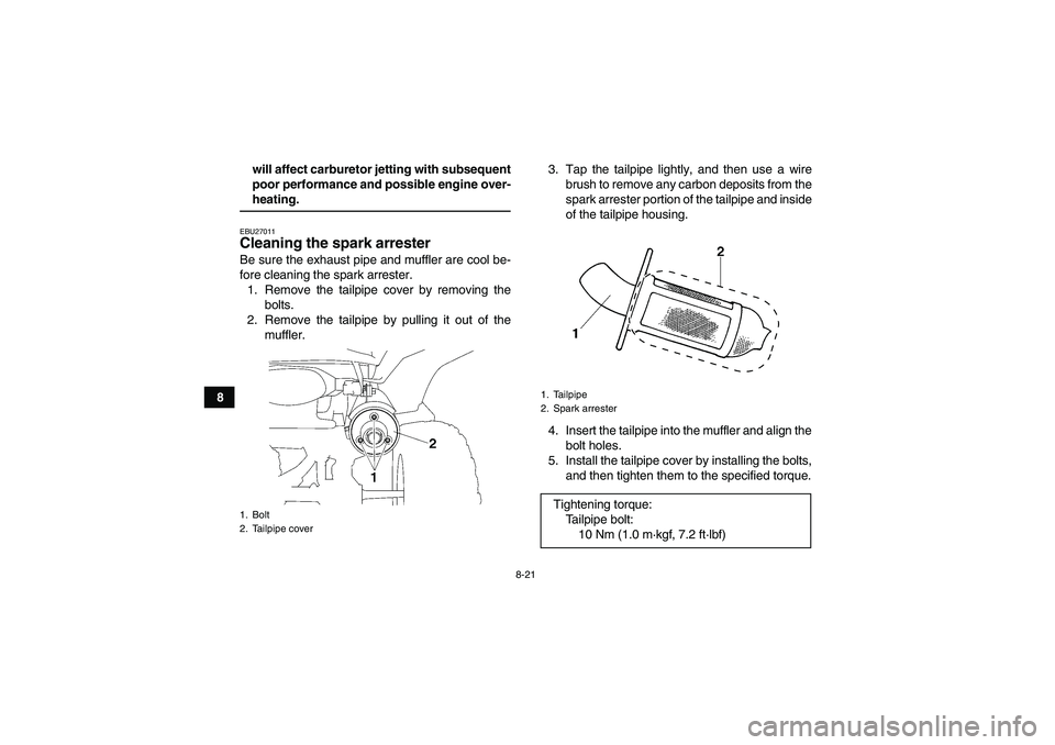 YAMAHA WOLVERINE 350 2009  Owners Manual 8-21
8will affect carburetor jetting with subsequent
poor performance and possible engine over-
heating.EBU27011Cleaning the spark arrester Be sure the exhaust pipe and muffler are cool be-
fore clean