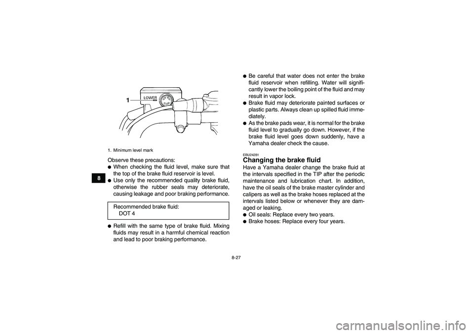 YAMAHA WOLVERINE 350 2009  Owners Manual 8-27
8Observe these precautions:
When checking the fluid level, make sure that
the top of the brake fluid reservoir is level.Use only the recommended quality brake fluid,
otherwise the rubber seals 
