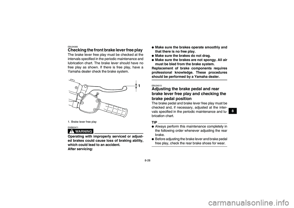 YAMAHA WOLVERINE 350 2009  Owners Manual 8-28
8
EBU24393Checking the front brake lever free play The brake lever free play must be checked at the
intervals specified in the periodic maintenance and
lubrication chart. The brake lever should h