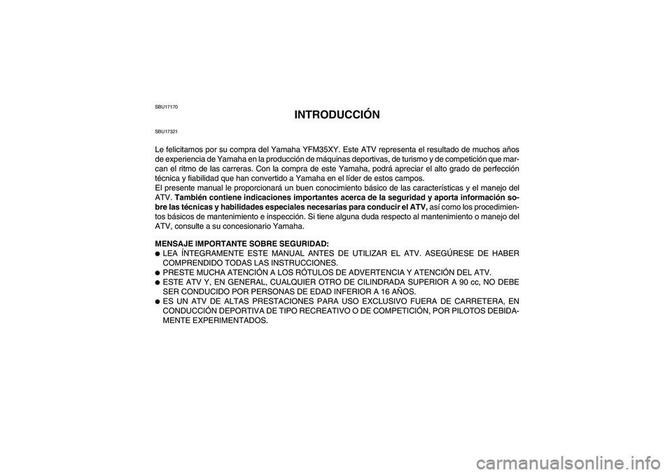 YAMAHA WOLVERINE 350 2009 Manuale de Empleo (in Spanish) SBU17170
INTRODUCCIÓN
SBU17321Le felicitamos por su compra del Yamaha YFM35XY. Este ATV representa el resultado de muchos años
de experiencia de Yamaha en la producción de máquinas deportivas, de YAMAHA WOLVERINE 350 2009 Manuale de Empleo (in Spanish) SBU17170
INTRODUCCIÓN
SBU17321Le felicitamos por su compra del Yamaha YFM35XY. Este ATV representa el resultado de muchos años
de experiencia de Yamaha en la producción de máquinas deportivas, de
