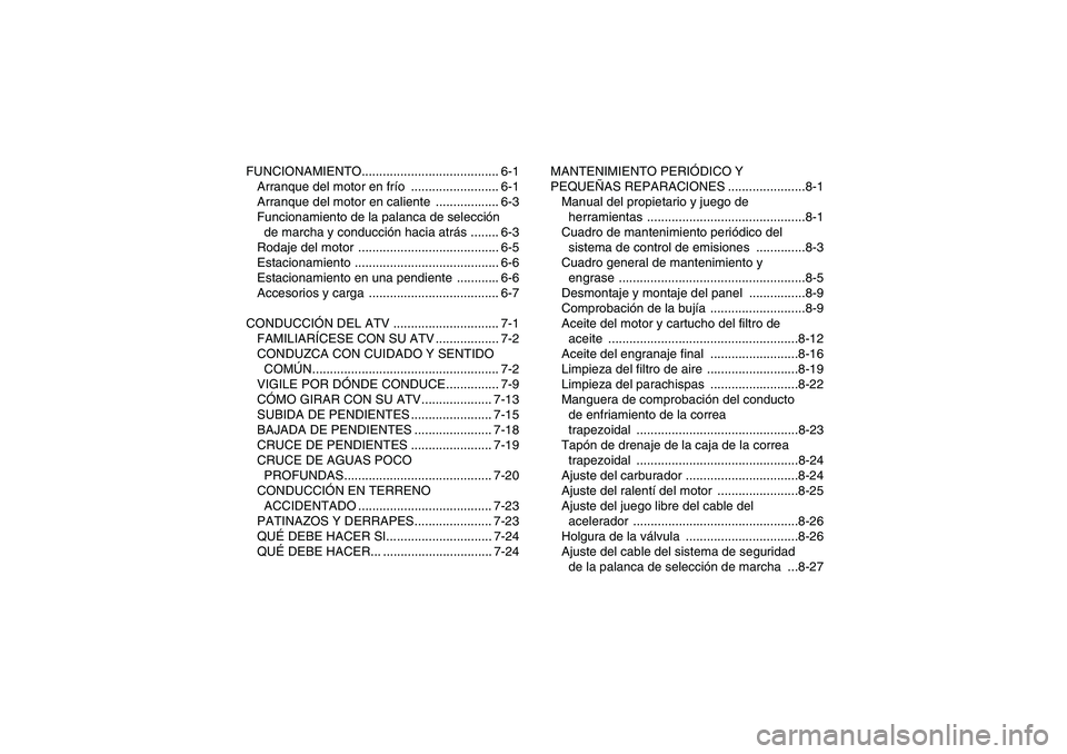 YAMAHA WOLVERINE 350 2009  Manuale de Empleo (in Spanish) FUNCIONAMIENTO....................................... 6-1
Arranque del motor en frío ......................... 6-1
Arranque del motor en caliente  .................. 6-3
Funcionamiento de la palanca 