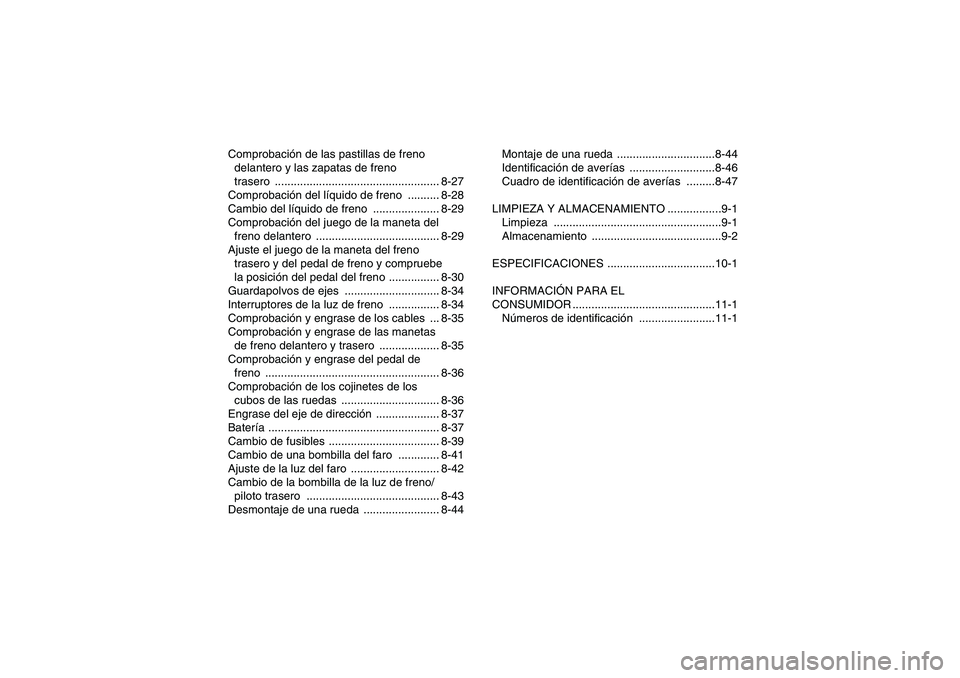YAMAHA WOLVERINE 350 2009  Manuale de Empleo (in Spanish) Comprobación de las pastillas de freno 
delantero y las zapatas de freno 
trasero .................................................... 8-27
Comprobación del líquido de freno  .......... 8-28
Cambio