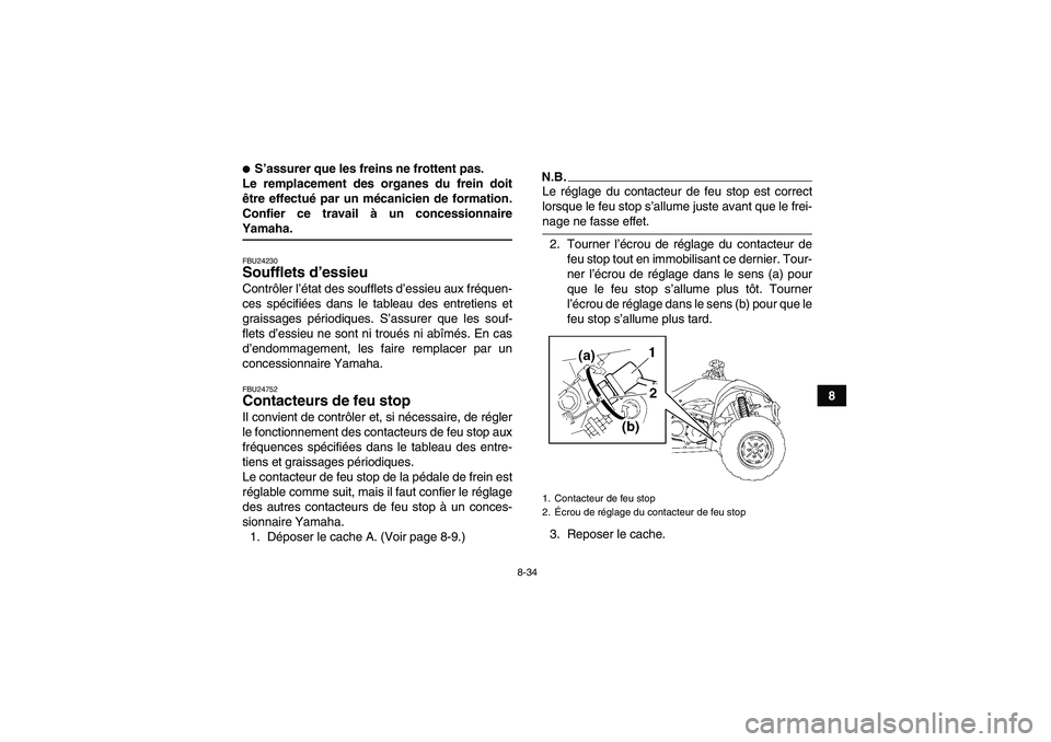 YAMAHA WOLVERINE 350 2009  Notices Demploi (in French) 8-34
8
S’assurer que les freins ne frottent pas.
Le remplacement des organes du frein doit
être effectué par un mécanicien de formation.
Confier ce travail à un concessionnaireYamaha.FBU24230So