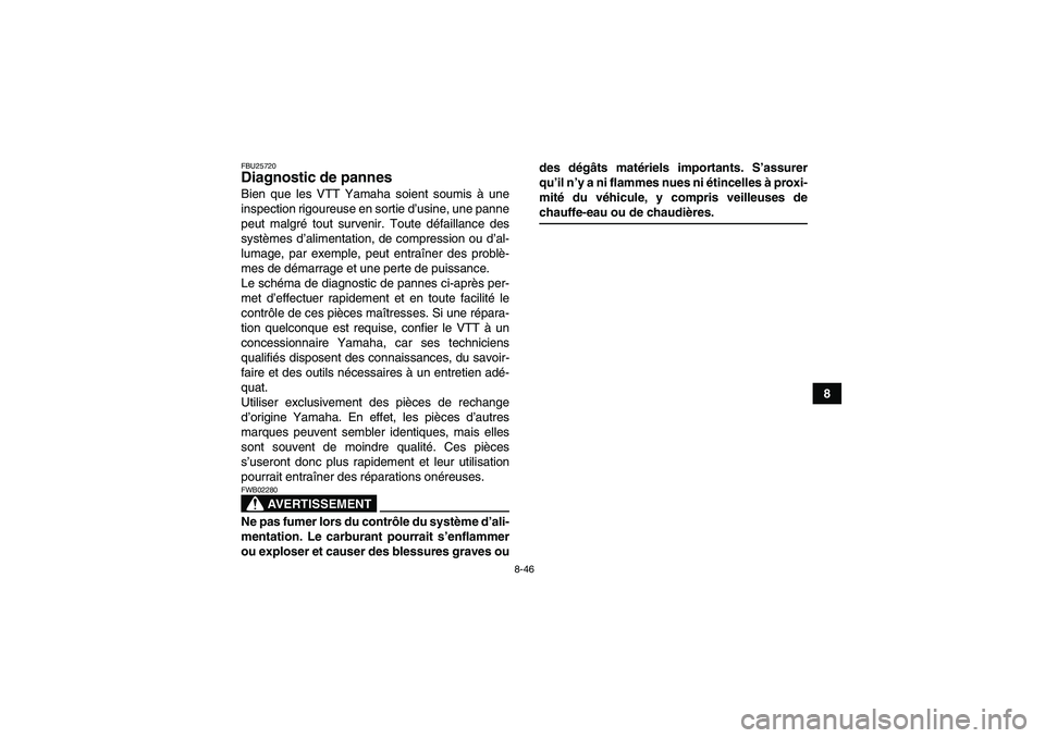 YAMAHA WOLVERINE 350 2009  Notices Demploi (in French) 8-46
8
FBU25720Diagnostic de pannes Bien que les VTT Yamaha soient soumis à une
inspection rigoureuse en sortie d’usine, une panne
peut malgré tout survenir. Toute défaillance des
systèmes d’a