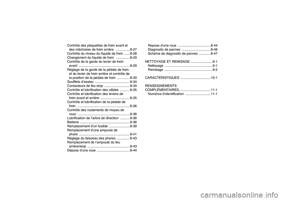 YAMAHA WOLVERINE 350 2009  Notices Demploi (in French) Contrôle des plaquettes de frein avant et 
des mâchoires de frein arrière ............... 8-27
Contrôle du niveau du liquide de frein ...... 8-28
Changement du liquide de frein  ............... 8-
