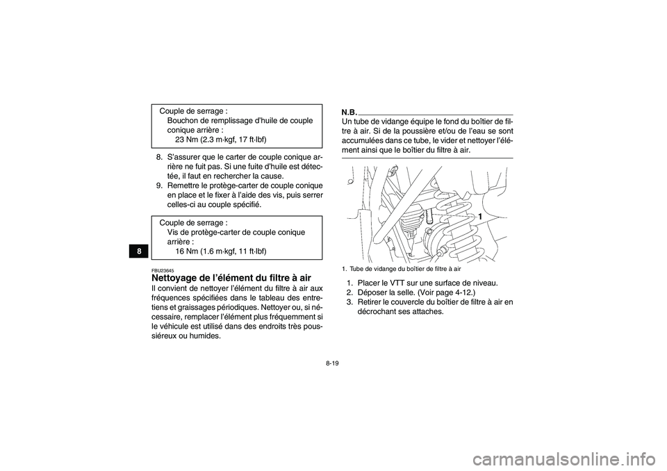 YAMAHA WOLVERINE 350 2009  Notices Demploi (in French) 8-19
88. S’assurer que le carter de couple conique ar-
rière ne fuit pas. Si une fuite d’huile est détec-
tée, il faut en rechercher la cause.
9. Remettre le protège-carter de couple conique
e
