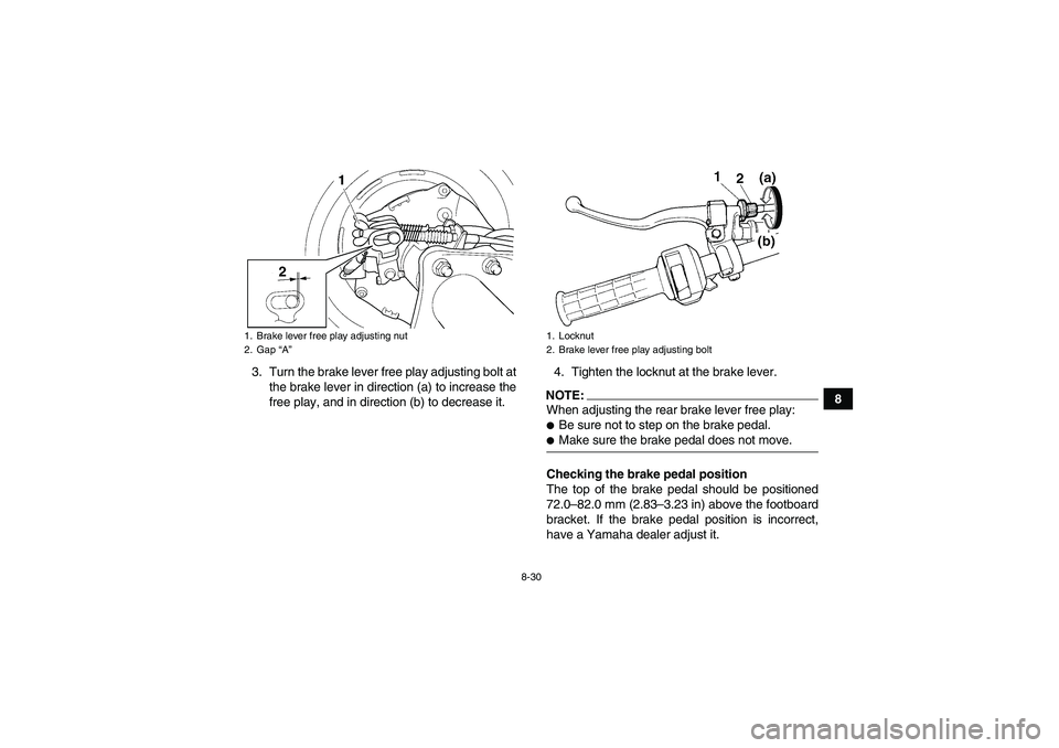 YAMAHA WOLVERINE 350 2008  Owners Manual 8-30
8 3. Turn the brake lever free play adjusting bolt at
the brake lever in direction (a) to increase the
free play, and in direction (b) to decrease it.4. Tighten the locknut at the brake lever.
NO