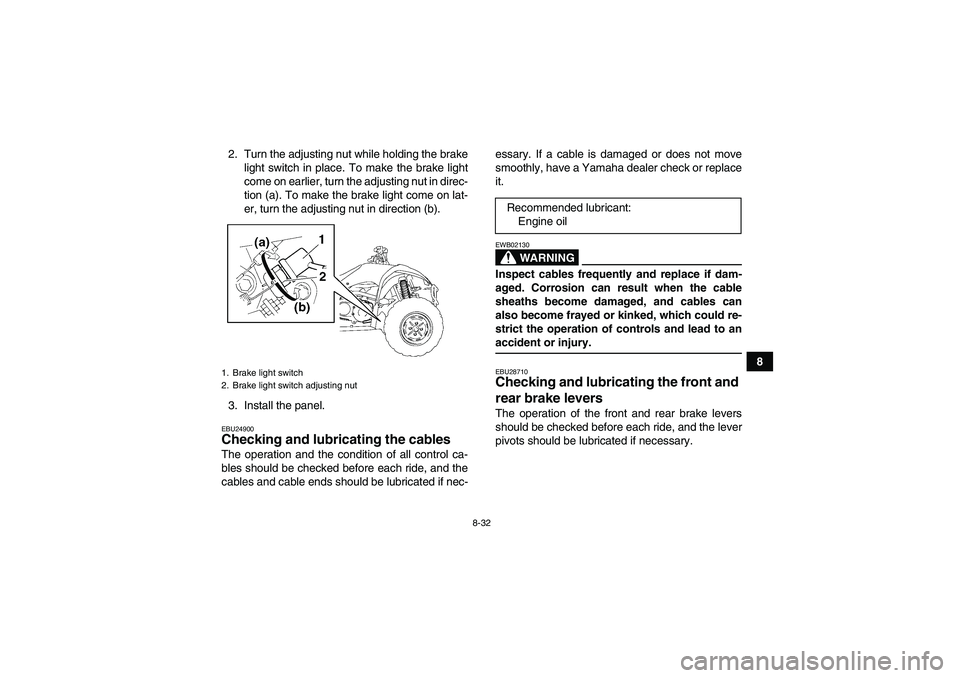 YAMAHA WOLVERINE 350 2008  Owners Manual 8-32
8 2. Turn the adjusting nut while holding the brake
light switch in place. To make the brake light
come on earlier, turn the adjusting nut in direc-
tion (a). To make the brake light come on lat-
