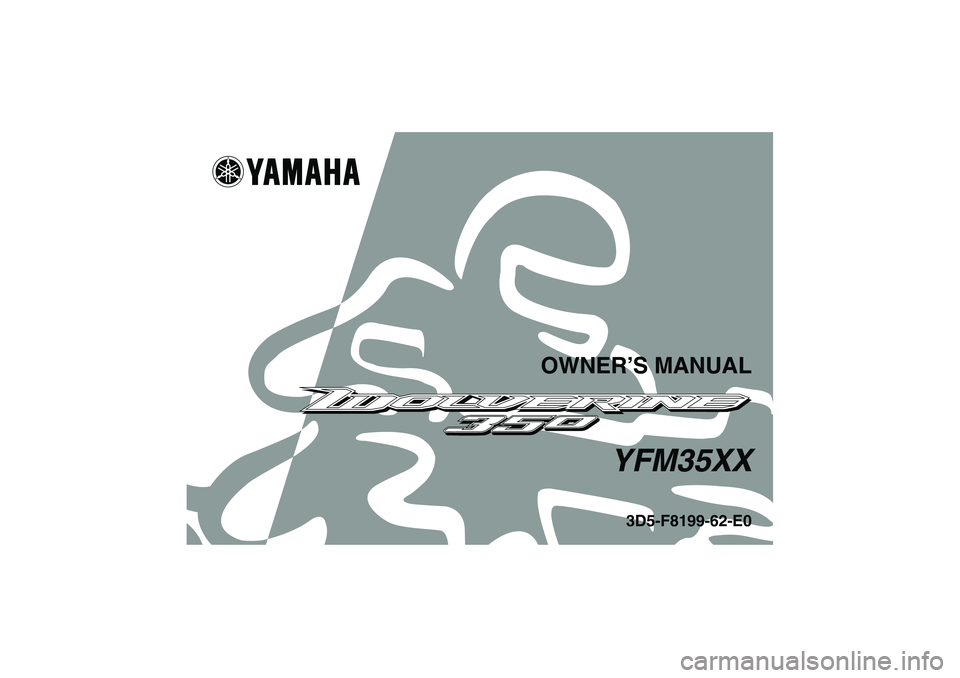 YAMAHA WOLVERINE 350 2008 Owners Manual OWNER’S MANUAL
YFM35XX
3D5-F8199-62-E0
U3D562E0.book Page 1 Wednesday, June 6, 2007 12:58 PM YAMAHA WOLVERINE 350 2008 Owners Manual OWNER’S MANUAL
YFM35XX
3D5-F8199-62-E0
U3D562E0.book Page 1 Wednesday, June 6, 2007 12:58 PM
