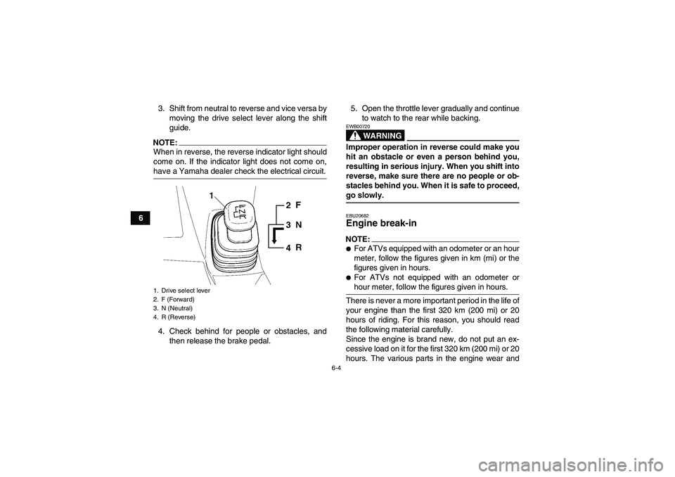 YAMAHA WOLVERINE 350 2008  Owners Manual 6-4
63. Shift from neutral to reverse and vice versa by
moving the drive select lever along the shift
guide.
NOTE:When in reverse, the reverse indicator light should
come on. If the indicator light do