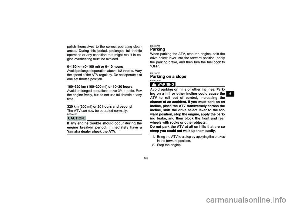 YAMAHA WOLVERINE 350 2008 Service Manual 6-5
6 polish themselves to the correct operating clear-
ances. During this period, prolonged full-throttle
operation or any condition that might result in en-
gine overheating must be avoided.
0–160