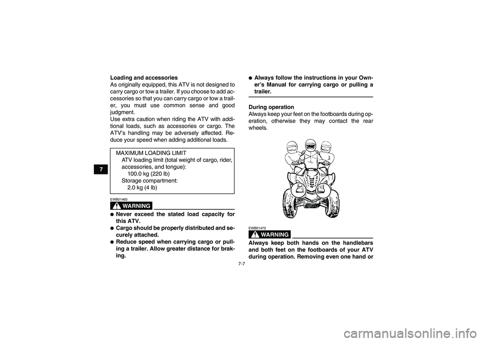 YAMAHA WOLVERINE 350 2008 Workshop Manual 7-7
7Loading and accessories
As originally equipped, this ATV is not designed to
carry cargo or tow a trailer. If you choose to add ac-
cessories so that you can carry cargo or tow a trail-
er, you mu