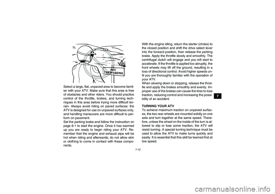 YAMAHA WOLVERINE 350 2008 Workshop Manual 7-12
7 Select a large, flat, unpaved area to become famil-
iar with your ATV. Make sure that this area is free
of obstacles and other riders. You should practice
control of the throttle, brakes, and t