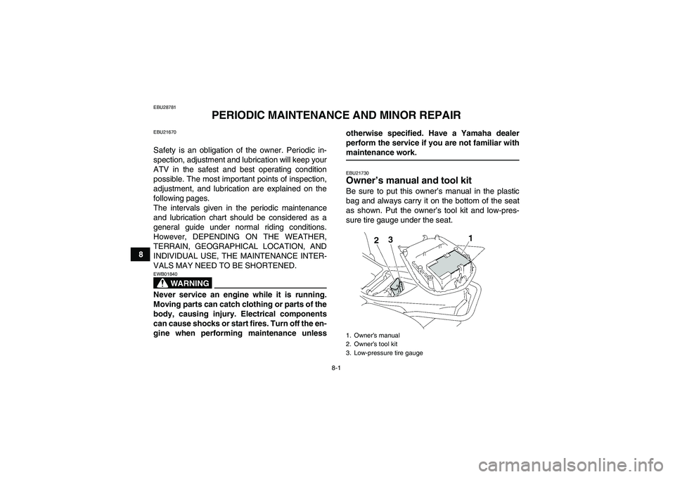 YAMAHA WOLVERINE 350 2008 Manual PDF 8-1
8
EBU28781
PERIODIC MAINTENANCE AND MINOR REPAIR
EBU21670Safety is an obligation of the owner. Periodic in-
spection, adjustment and lubrication will keep your
ATV in the safest and best operating