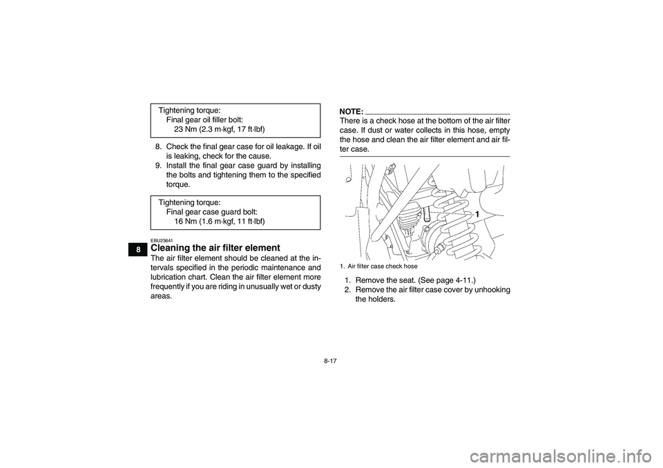 YAMAHA WOLVERINE 350 2008 Manual Online 8-17
88. Check the final gear case for oil leakage. If oil
is leaking, check for the cause.
9. Install the final gear case guard by installing
the bolts and tightening them to the specified
torque.
EB