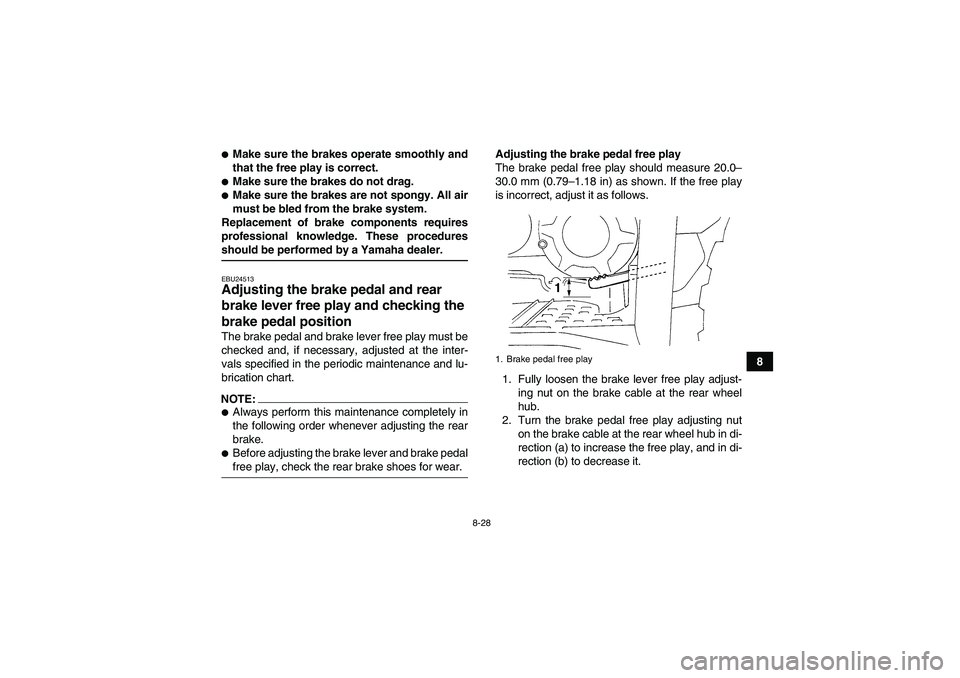 YAMAHA WOLVERINE 350 2008  Owners Manual 8-28
8
Make sure the brakes operate smoothly and
that the free play is correct.Make sure the brakes do not drag.Make sure the brakes are not spongy. All air
must be bled from the brake system.
Repl