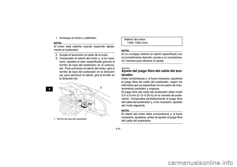 YAMAHA WOLVERINE 350 2008 Manuale de Empleo (in Spanish) 8-25
81. Arranque el motor y caliéntelo.
NOTA:El motor está caliente cuando responde rápida-mente al acelerador.
2. Acople el tacómetro al cable de la bujía.
3. Compruebe el ralentí del motor y, YAMAHA WOLVERINE 350 2008 Manuale de Empleo (in Spanish) 8-25
81. Arranque el motor y caliéntelo.
NOTA:El motor está caliente cuando responde rápida-mente al acelerador.
2. Acople el tacómetro al cable de la bujía.
3. Compruebe el ralentí del motor y,