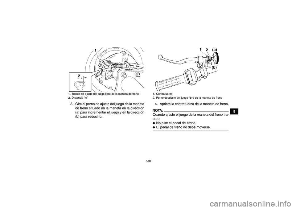 YAMAHA WOLVERINE 350 2008 Manuale de Empleo (in Spanish) 8-32
8 3. Gire el perno de ajuste del juego de la maneta
de freno situado en la maneta en la dirección
(a) para incrementar el juego y en la dirección
(b) para reducirlo.4. Apriete la contratuerca d YAMAHA WOLVERINE 350 2008 Manuale de Empleo (in Spanish) 8-32
8 3. Gire el perno de ajuste del juego de la maneta
de freno situado en la maneta en la dirección
(a) para incrementar el juego y en la dirección
(b) para reducirlo.4. Apriete la contratuerca d