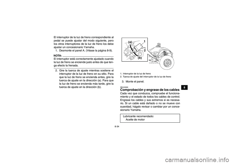 YAMAHA WOLVERINE 350 2008  Manuale de Empleo (in Spanish) 8-34
8 El interruptor de la luz de freno correspondiente al
pedal se puede ajustar del modo siguiente, pero
los otros interruptores de la luz de freno los debe
ajustar un concesionario Yamaha.
1. Desm