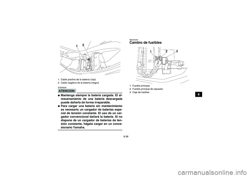 YAMAHA WOLVERINE 350 2008  Manuale de Empleo (in Spanish) 8-38
8
ATENCION:SCB00630Mantenga siempre la batería cargada. El al-
macenamiento de una batería descargada
puede dañarla de forma irreparable.Para cargar una batería sin mantenimiento
es necesar