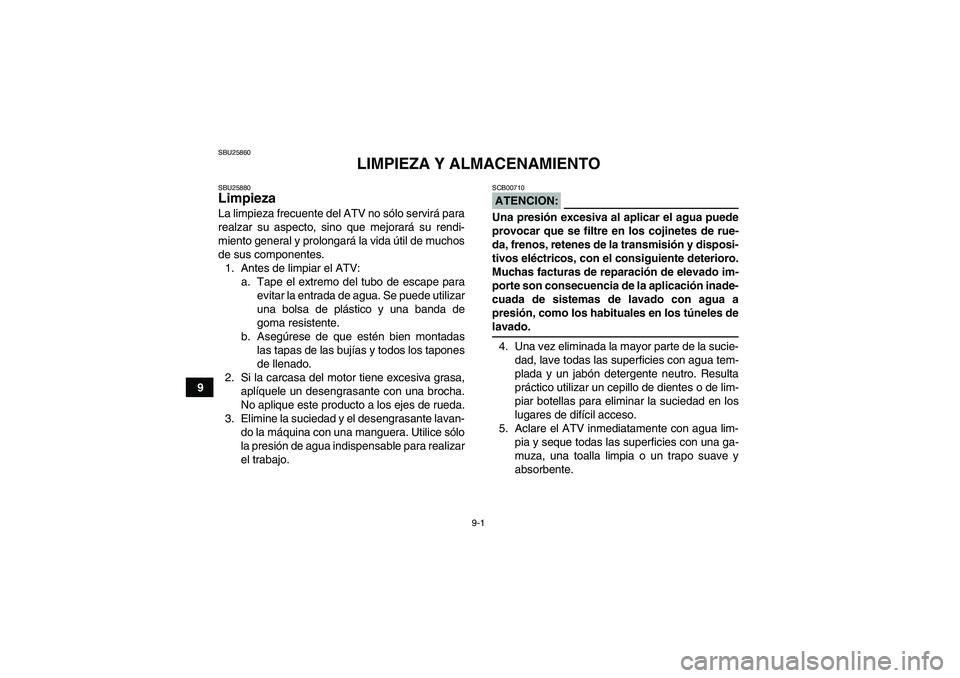 YAMAHA WOLVERINE 350 2008  Manuale de Empleo (in Spanish) 9-1
9
SBU25860
LIMPIEZA Y ALMACENAMIENTO
SBU25880Limpieza La limpieza frecuente del ATV no sólo servirá para
realzar su aspecto, sino que mejorará su rendi-
miento general y prolongará la vida út