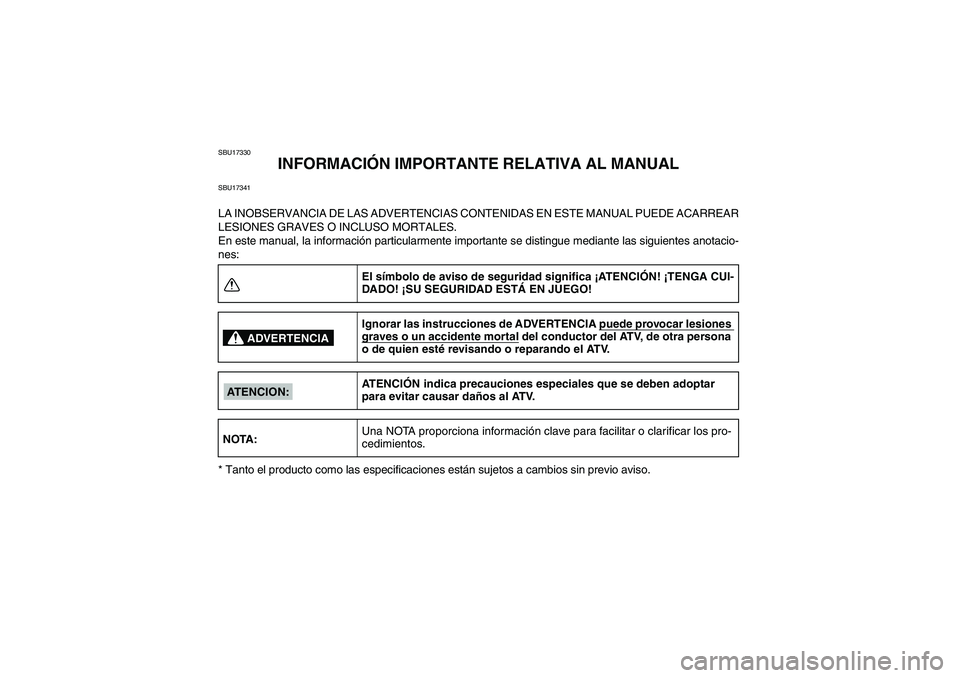 YAMAHA WOLVERINE 350 2008 Manuale de Empleo (in Spanish) SBU17330
INFORMACIÓN IMPORTANTE RELATIVA AL MANUAL
SBU17341LA INOBSERVANCIA DE LAS ADVERTENCIAS CONTENIDAS EN ESTE MANUAL PUEDE ACARREAR
LESIONES GRAVES O INCLUSO MORTALES.
En este manual, la informa YAMAHA WOLVERINE 350 2008 Manuale de Empleo (in Spanish) SBU17330
INFORMACIÓN IMPORTANTE RELATIVA AL MANUAL
SBU17341LA INOBSERVANCIA DE LAS ADVERTENCIAS CONTENIDAS EN ESTE MANUAL PUEDE ACARREAR
LESIONES GRAVES O INCLUSO MORTALES.
En este manual, la informa