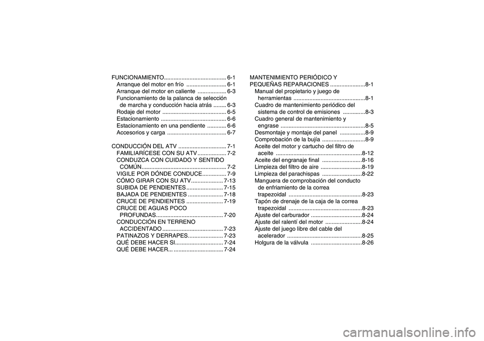 YAMAHA WOLVERINE 350 2008  Manuale de Empleo (in Spanish) FUNCIONAMIENTO....................................... 6-1
Arranque del motor en frío ......................... 6-1
Arranque del motor en caliente  .................. 6-3
Funcionamiento de la palanca 