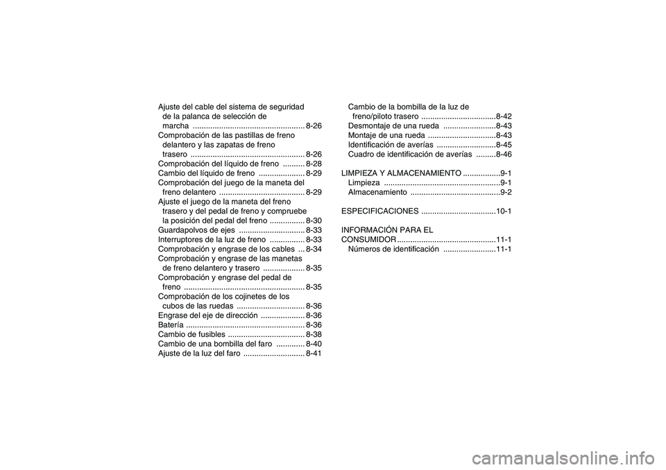 YAMAHA WOLVERINE 350 2008  Manuale de Empleo (in Spanish) Ajuste del cable del sistema de seguridad 
de la palanca de selección de 
marcha ................................................... 8-26
Comprobación de las pastillas de freno 
delantero y las zapa