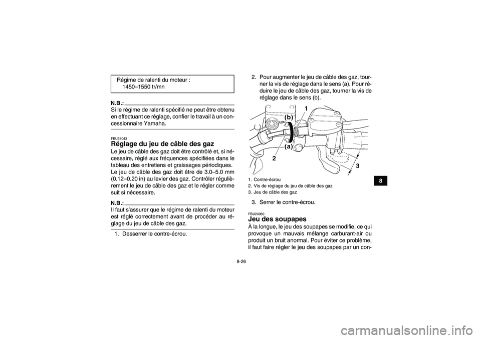 YAMAHA WOLVERINE 350 2008  Notices Demploi (in French) 8-26
8
N.B.:Si le régime de ralenti spécifié ne peut être obtenu
en effectuant ce réglage, confier le travail à un con-cessionnaire Yamaha.FBU24043Réglage du jeu de câble des gaz Le jeu de câ