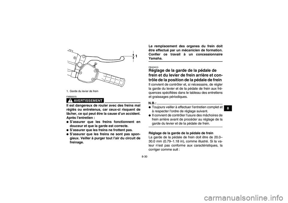 YAMAHA WOLVERINE 350 2008  Notices Demploi (in French) 8-30
8
AVERTISSEMENT
FWB02070Il est dangereux de rouler avec des freins mal
réglés ou entretenus, car ceux-ci risquent de
lâcher, ce qui peut être la cause d’un accident.
Après l’entretien :